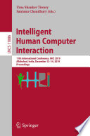 Intelligent Human Computer Interaction : 11th International Conference, IHCI 2019, Allahabad, India, December 12-14, 2019, Proceedings /