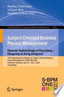 Subject-Oriented Business Process Management. Dynamic Digital Design of Everything - Designing or being designed? : 13th International Conference on Subject-Oriented Business Process Management, S-BPM ONE 2022, Karlsruhe, Germany, June 29-July 1, 2022, Proceedings /