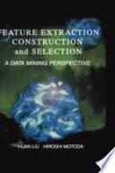 Feature extraction, construction and selection : a data mining perspective /