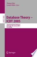 Database theory : ICDT 2005 : 10th international conference, Edinburgh, UK, January 5-7, 2005 : proceedings /