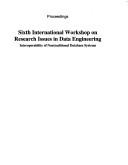 Sixth International Workshop on Research Issues in Data Engineering : interoperability of nontraditional database systems : proceedings, February 26-27, 1996, New Orleans, Louisiana /