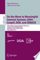 On the move to meaningful internet systems 2004 : CoopIS, DOA, and ODBASE : OTM Confederated International Conferences, CoopIS, DOA, and ODBASE 2004, Agia Napa, Cyprus, October 25-29, 2004 : proceedings /