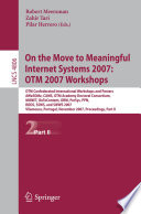 On the move to meaningful internet systems 2007 : OTM 2007 Workshops : OTM Confederated International Workshops and Posters, AWeSOMe, CAMS, OTM Academy Doctoral Consortium, MONET, OnToContent, ORM, PerSys, PPN, RDDS, SSWS, and SWWS 2007, Vilamoura, Portugal, November 25-30, 2007 : proceedings /