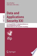 Data and applications security XXI : 21st Annual IFIP WG 11.3 Working Conference on Data and Applications Security, Redondo Beach, CA, USA, July 8-11, 2007 : proceedings /