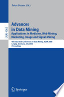 Advances in data mining : applications in medicine, web mining, marketing, image and signal mining : 6th Industrial Conference on Data Mining, ICDM 2006, Leipzig, Germany, July 14-15, 2006 : proceedings /