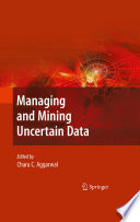 Managing and mining uncertain data /