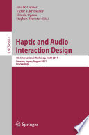 Haptic and audio interaction design : 6th international workshop, HAID 2011, Kusatsu, Japan, August 25-26, 2011 : proceedings /