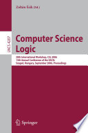 Computer science logic : 20th international workshop, CSL 2006, 15th Annual Conference of the EACSL, Szeged, Hungary, September 25-29, 2006 : proceedings /