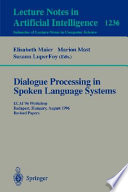 Dialogue processing in spoken language systems : ECAI'96 workshop, Budapest, Hungary, August 13, 1996 : revised papers /