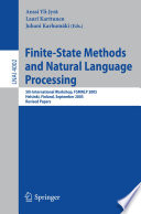 Finite-state methods and natural language processing : 5th international workshop, FSMNLP 2005, Helsinki, Finland, September 1-2, 2005 : revised papers /