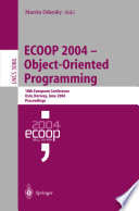 ECOOP 2004 - object-oriented programming : 18th European conference, Oslo, Norway, June 14-18, 2004 : proceedings /