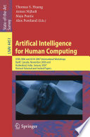 Artifical [as printed] intelligence for human computing : ICMI 2006 and IJCAI 2007 international workshops, Banff, Canada, November 3, 2006 and Hyderabad, India, January 6, 2007 : revised seleced [as printed] and invited papers /