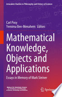 Mathematical Knowledge, Objects and Applications : Essays in Memory of Mark Steiner	 /
