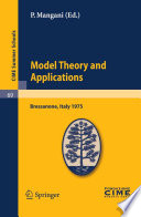 Model theory and applications : lectures given at the Centro internazionale matematico estivo (C.I.M.E.) held in Bressanone (Bolzano), Italy, June 20-28, 1975 /