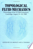 Topological fluid mechanics : proceedings of the IUTAM Symposium, Cambridge, UK, 13-18 August 1989 /