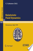 Relativistic fluid dynamics : lectures given at the Centro internazionale matematico estivo (C.I.M.E.) held in Bressanone (Bolzano), Italy, June 7-16, 1970 /