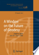 A window on the future of geodesy : proceedings of the International Association of Geodesy, IAG General Assembly, Sapporo, Japan, June 30-July 11, 2003 /