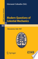 Modern questions of celestial mechanics : lectures given at a Summer School of then Centro Internazionale Matematico Estivo (C.I.M.E.) held in Bressanone (Bolzano), Italy, May 22-31, 1967 /
