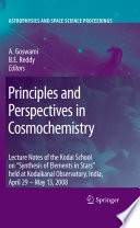 Principles and perspectives in cosmochemistry : lecture notes of the Kodai School on 'Synthesis of Elements in Stars' held at Kodaikanal Observatory, India, April 29-May 13, 2008 /