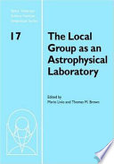 The Local Group as an astrophysical laboratory : proceedings of the Space Telescope Science Institute Symposium held in Baltimore, Maryland, May 5-8 2003 /