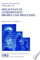 Molecules in astrophysics : probes and processes : proceedings of the 178th Symposium of the International Astronomical Union, held in Leiden, The Netherlands, July 1-5, 1996 /
