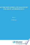 Accretion disks and magnetic fields in astrophysics : proceedings of the European Physical Society study conference held in Noto, Sicily, Italy,     June 16 - 21 1988 /