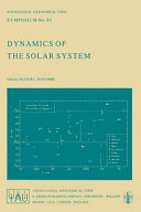 Dynamics of the solar system : proceedings of the 81st symposium of the International Astronomical Union held in Tokyo, Japan, 23-26 May 1978 /