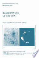 Radio physics of the sun : symposium no. 86, held in College Park, Md. U.S.A., August 7-10, 1979 /