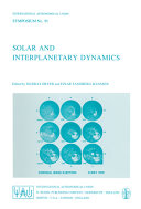Solar and interplanetary dynamics : symposium no. 91 held in Cambridge, Massachusetts, U.S.A., August 27-31, 1979 /