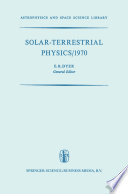 Solar-Terrestrial physics : 1970, proceedings of the International Symposium on Solar-Terrestrial Physics held in Leningrad, U.S.S.R. 12-19 May 1970 /