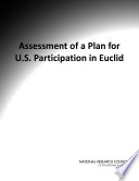 Assessment of a Plan for U.S. Participation in Euclid / Committee on the Assessment of a Plan for U.S. Participation in Euclid, Space Studies Board, Board on Physical Astronomy, Division on Engineering and Physical Sciences, National Research Council of the National Academies.