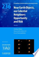 Near Earth objects, our celestial neighbors : opportunity and risk : proceedings of the 236th Symposium of the International Astronomical Union held in Prague, Czech Republic August 14-18, 2006 /
