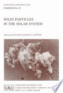 Solid particles in the solar system : symposium no. 90 organized by the IAU, in cooperation with COSPAR, held at Ottawa, Canada, August 27-30, 1979 /