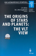 The origins of stars and planets : the VLT view : proceedings of the ESO workshop held in Garching, Germany, 24-27 April 2001 /