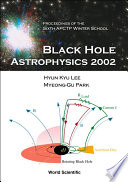 Black hole astrophysics 2002 : proceedings of the Sixth APCTP Winter School, Pohang, Korea, 9-12 January 2002 /