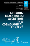 Growing black holes : accretion in a cosmological context : proceedings of the MPA/ESO/MPE/USM joint astronomy conference held in Garching, Germany, 21-25 June 2004 /
