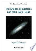 The shapes of galaxies and their dark halos : Yale Cosmology Workshop, New Haven, Connecticut, USA, 28-30 May 2001 /