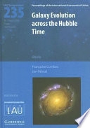 Galaxy evolution across the Hubble time : proceedings of the 235th Symposium of the International Astronomical Union held in Prague, Czech Republic, August 14-17, 2006 /