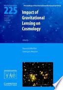 Impact of gravitational lensing on cosmology : proceedings of the 225th symposium of the International Astronomical Union held at the Ecole Polytechnique Federale de Lausanne, Switzerland, July 19-23, 2004 /