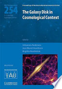 The galaxy disk in cosmological context : proceedings of the 254th Symposium of the International Astronomical Union held in Copenhagen, Denmark, June 9-13, 2008 /