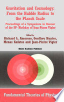 Gravitation and cosmology : from the Hubble radius to the Planck scale : proceedings of a symposium in honour of the 80th birthday of Jean-Pierre Vigier /