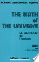 The birth of the universe : proceedings of the seventeenth Recontre de Moriond, Astrophysics Meeting, Les Arcs, Svaoie, France, March 14-26, 1982 = La naissance de l'univers /