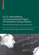 E.C.G. Stueckelberg, an unconventional figure of twentieth century physics : selected scientific papers with commentaries /