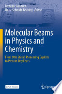 Molecular Beams in Physics and Chemistry : From Otto Stern's Pioneering Exploits to Present-Day Feats /