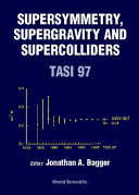 Supersymmetry, supergravity, and supercolliders : TASI 97, Boulder, Colorado, USA, 2-27 June 1997 /
