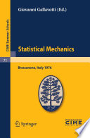 Statistical mechanics : lectures given at the Centro internazionale matematico estivo (C.I.M.E.) held in Bressanone (Bolzano), Italy, June 21-27, 1976 /