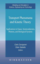 Transport phenomena and kinetic theory : applications to gases, semiconductors, photons, and biological systems /