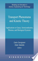 Transport phenomena and kinetic theory : applications to gases, semiconductors, photons, and biological systems /