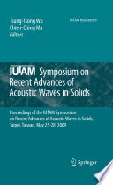 IUTAM symposium on recent advances of acoustic waves in solids : Proceedings of the IUTAM Symposium on Recent Advances of Acoustic Waves in Solids, Taipei, Taiwan, May 25-28, 2009 /