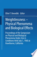 Weightlessness-- Physical phenomena and biological effects : proceedings of the Symposium on Physical and Biological Phenomena Under Zero G Conditions Held July 1, 1960 at Hawthorne, California /